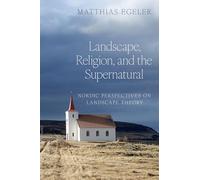 Landscape, Religion, and the Supernatural: Nordic Perspectives on Landscape Theory (AAR Religion, Culture, and History)