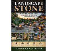 LANDSCAPE STONE: A Homeowner's Guide to Choosing Beautiful, Durable, and Lasting Stone for Your Property