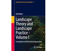 Landscape Theory and Landscape Practice - Volume I: Foundations and Theoretical Approaches (Neopragmatic Horizontal Geographies, 5)