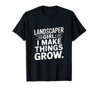 Landscaper Girl I Make Things Grow Quote T-Shirt