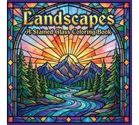 Landscapes A Stained Glass Coloring Book: Scenic Nature Designs for Relaxation, Focus, and Creative Escape (The Stained Glass Coloring Book Series)