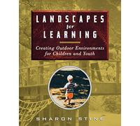 Landscapes for Learning: Creating Outdoor Environments for Children and Youth