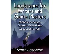 Landscapes for Writers and Game Masters: Building Authentic Natural Terrain into Imagined Worlds