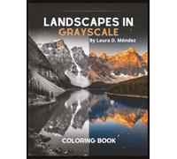 Landscapes in Grayscale: A Realistic Grayscale Coloring Book for Adults Featuring 40 Breathtaking Nature and Landscape Scenes for Advanced Colorists. (The Signature Grayscale Series)