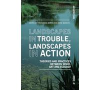 Landscapes in Trouble, Landscapes in Action: Theories and Practices Between Space, Art and Ecology