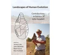 Landscapes of Human Evolution: Contributions in Honour of John Gowlett