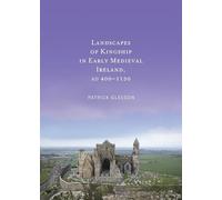 Landscapes of Kinships in Early Medieval Ireland AD400-1150
