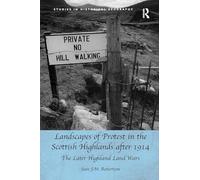 Landscapes of Protest in the Scottish Highlands after 1914: The Later Highland Land Wars (Studies in Historical Geography)