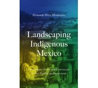 Landscaping Indigenous Mexico : The Liberal State and Capitalism in the Purepecha Highlands