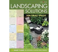 Landscaping Solutions: For Small Spaces- 10 Smart Plans for Designing and Planting Small Gardens