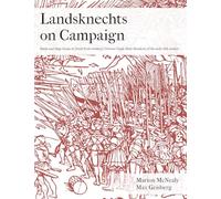 Landsknechts on Campaign: Battle and Siege Scenes in Detail from Geisberg's German Single Sheet Woodcuts: 1 (Selections from Geisberg's German woodcuts)