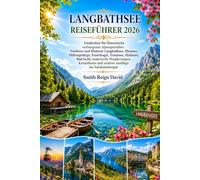 LANGBATHSEE REISEFÜHRER 2026: Entdecken Sie Österreichs verborgenes Alpenparadies: Vorderer und Hinterer Langbathsee, Ebensee, Höllengebirge, ... Ischl, malerische Wanderungen, Kristallseen