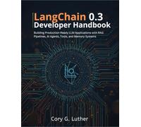 LangChain 0.3 Developer Handbook: Building Production-Ready LLM Applications with RAG Pipelines, AI Agents, Tools, and Memory Systems (the tech guru)