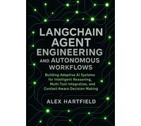 LANGCHAIN AGENT ENGINEERING & AUTONOMOUS WORKFLOWS: Building Adaptive AI Systems for Intelligent Reasoning, Multi-Tool Integration, & Context-Aware Decision Making