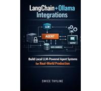 LangChain + Ollama Integrations: Build Local LLM-Powered Agent Systems for Real-World Production (The LangChain Production Systems Series)