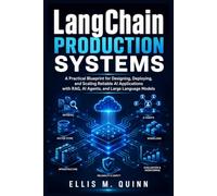 LangChain Production Systems: A Practical Blueprint for Designing, Deploying, and Scaling Reliable AI Applications with RAG, AI Agents, and Large Language Models