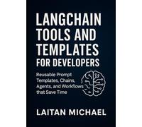 LangChain Tools and Templates for Developers: Reusable Prompt Templates, Chains, Agents, and Workflows that Save Time