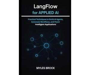 LangFlow for Applied AI: Practical Techniques to Build AI Agents, Automate Workflows, and Power Intelligent Applications