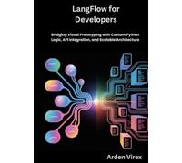 LangFlow for Developers: Bridging Visual Prototyping with Custom Python Logic, API Integration, and Scalable Architecture