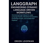 LangGraph: Engineering Dynamic Language-Driven Workflows: Harnessing Graph-Based AI, Large Language Models, Workflow Orchestration, Knowledge Graphs, and Scalable NLP Pipelines