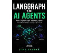 LANGGRAPH FOR AI AGENTS: Build Stateful Workflows, Multi-Agent Systems, Memory, Tools, and Production Applications