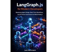 LangGraph.js for Modern Developers: Mastering Agent Design, Real-Time Workflows, and AI-Driven Automation for Web and Node.js (The LangGraph.js Intelligence & Automation Series)