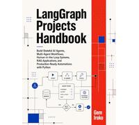 LangGraph Projects Handbook: Build Stateful AI Agents, Multi-Agent Workflows, Human-in-the-Loop Systems, RAG Applications, and Production-Ready Automations with Python