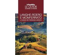 Langhe-Roero e Monferrato. La magia dei paesaggi Unesco. Le guide ai sapori e ai piaceri (Le Guide di Repubblica)