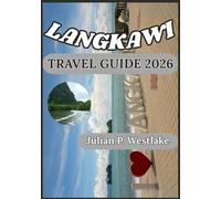 LANGKAWI TRAVEL GUIDE 2026: Understanding Langkawi Through Its History, Environment, Local Life, and Visitor Responsibilities
