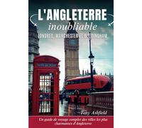 L'Angleterre inoubliable : Londres, Manchester et Birmingham: Un guide de voyage complet des villes les plus charmantes d'Angleterre (La Série de Guides de Voyage INOUBLIABLES)