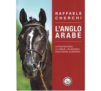 L'anglo arabe. La polyvalence , le coeur, l' elegance d'un cheval européen