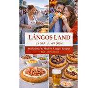 Lángos Land: Traditional & Modern Lángos Recipes - Full Color Edition (Hungarian Bliss Baking Series)