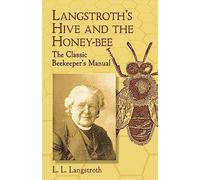 Langstroth's Hive and the Honey-bee: The Classic Beekeeper's Manual