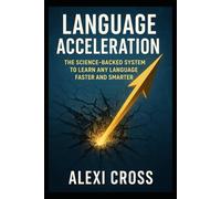 Language Acceleration: The Science-Backed System to Learn Any Language Faster and Smarter