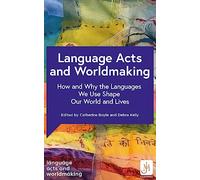 Language Acts and Worldmaking: How and Why the Languages We Use Shape Our World and Our Lives (Language Acts and Worldmaking)