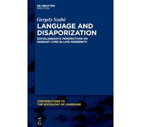 Language and Disaporization: Sociolinguistic Perspectives on Migrant Lives in Late Modernity (Contributions to the Sociology of Language [CSL], 140)