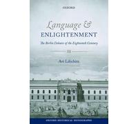Language and Enlightenment The Berlin Debates of the Eighteenth Century (Oxford Historical Monographs)