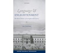Language and Enlightenment The Berlin Debates of the Eighteenth Century (Oxford Historical Monographs)
