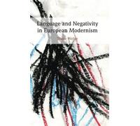 Language and Negativity in European Modernism: Toward a Literature of the Unword