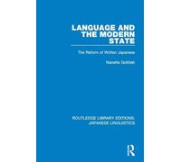 Language and the Modern State: The Reform of Written Japanese (Routledge Library Editions: Japanese Linguistics)