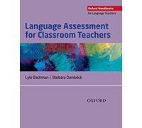 Language Assessment for Classroom Teachers: Classroom-based language assessments: why, when, what and how? (Oxford Handbooks for Language Teachers)