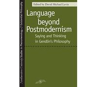 Language Beyond Postmodernism: Saying and Thinking in Gendlin's Philosophy (Studies in Phenomenology and Existential Philosophy)