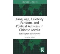 Language, Celebrity Fandom, and Political Activism in Chinese Media: Battling for Idols Online (Routledge Focus on Language and Social Media)