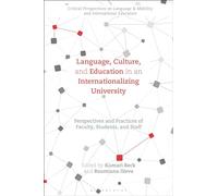 Language, Culture, and Education in an Internationalizing University: Perspectives and Practices of Faculty, Students, and Staff (Critical ... Mobility and International Education)
