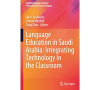Language Education in Saudi Arabia: Integrating Technology in the Classroom (English Language Teaching: Theory, Research and Pedagogy)