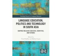 Language Education, Politics and Technology in South Asia: Shaping Inclusive Societies, Identities, and Futures (Routledge Research in Language Education)