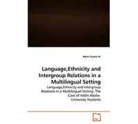 Language,Ethnicity and Intergroup Relations in a Multilingual Setting: Language,Ethnicity and Intergroup Relations in a Multilingual Setting: The Case of Addis Ababa University Students
