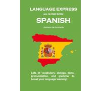 LANGUAGE EXPRESS - ALL IN ONE BOOK: SPANISH: Lots of vocabulary, dialogs, texts, pronunciation, and grammar to boost your language learning!