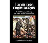 Language from Below: The Irish Language, Ideology and Power in 20th Century Ireland