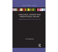 Language, Gender and Parenthood Online: Negotiating Motherhood in Mumsnet Talk (Routledge Focus on Language and Social Media)
